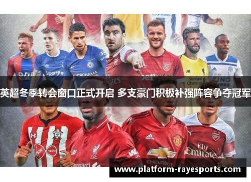 英超冬季转会窗口正式开启 多支豪门积极补强阵容争夺冠军