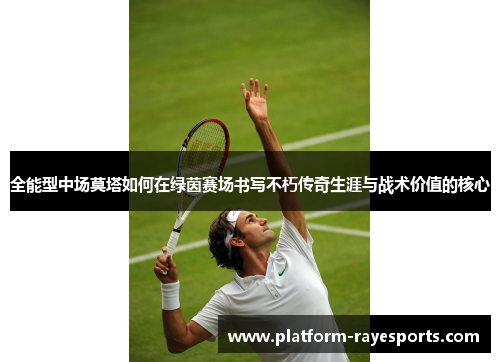 全能型中场莫塔如何在绿茵赛场书写不朽传奇生涯与战术价值的核心