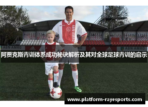 阿贾克斯青训体系成功秘诀解析及其对全球足球青训的启示 阿贾克斯青训体系成功秘诀解析及其对全球足球青训的启示