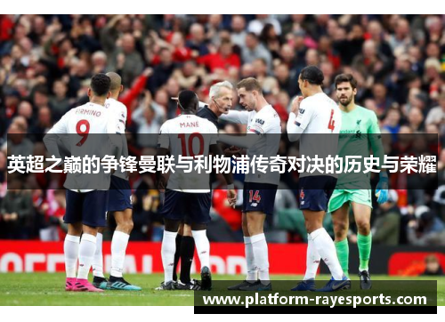 英超之巅的争锋曼联与利物浦传奇对决的历史与荣耀 英超之巅的争锋曼联与利物浦传奇对决的历史与荣耀