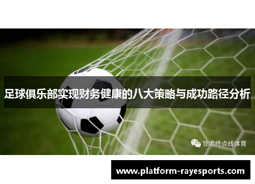 足球俱乐部实现财务健康的八大策略与成功路径分析 足球俱乐部实现财务健康的八大策略与成功路径分析