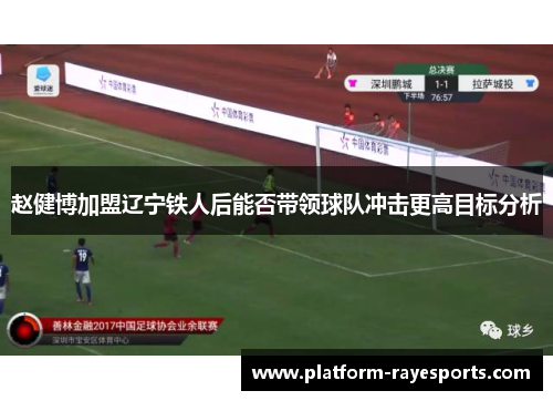 赵健博加盟辽宁铁人后能否带领球队冲击更高目标分析 赵健博加盟辽宁铁人后能否带领球队冲击更高目标分析