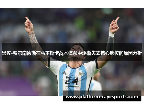 恩佐·费尔南德斯在马雷斯卡战术体系中逐渐失去核心地位的原因分析